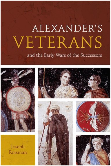 Joseph Roisman - Alexander's Veterans and the Early Wars of the Successors, Häftad