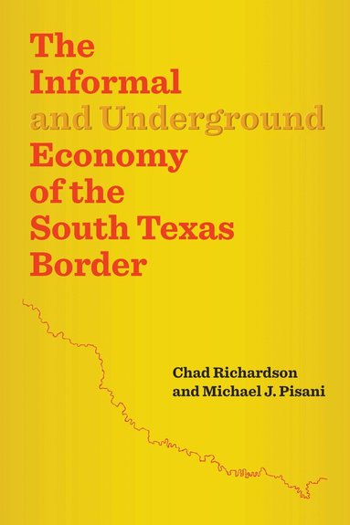 Chad Richardson, Michael J. Pisani - Informal and Underground Economy of the South Texas Border, Häftad