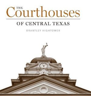 Brantley Hightower - Courthouses of Central Texas, Inbunden