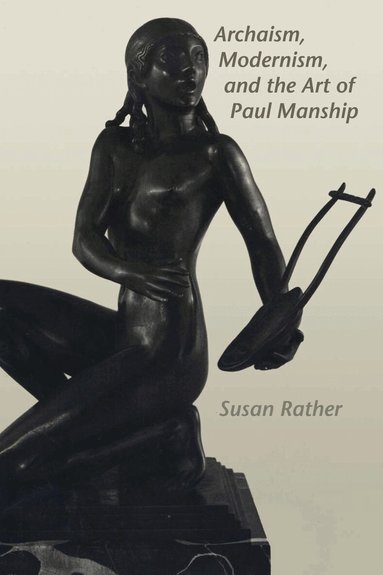 Susan Rather - Archaism, Modernism, and the Art of Paul Manship, Häftad