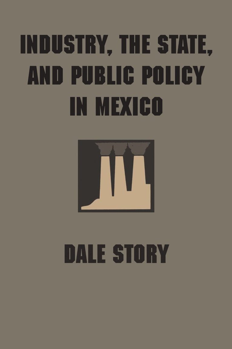 Dale Story - Industry, the State, and Public Policy in Mexico, Häftad