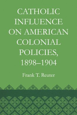 bokomslag Catholic Influence on American Colonial Policies, 1898-1904