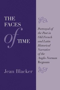 bokomslag The Faces of Time: Portrayal of the Past in Old French and Latin Historical Narrative of the Anglo-Norman Regnum