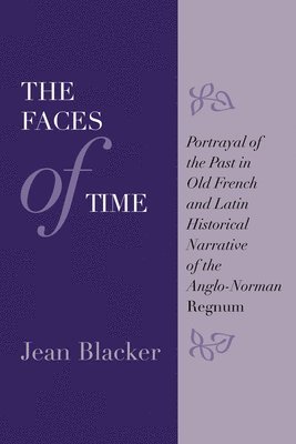 bokomslag The Faces of Time: Portrayal of the Past in Old French and Latin Historical Narrative of the Anglo-Norman Regnum