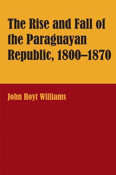 John Hoyt Williams - Rise and Fall of the Paraguayan Republic, 1800–1870, Häftad