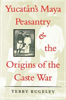 Yucatn's Maya Peasantry and the Origins of the Caste War 1