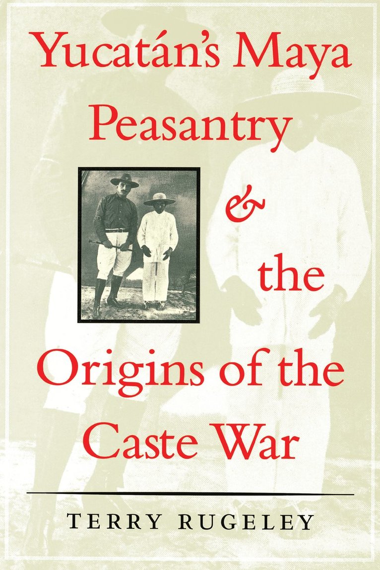Terry Rugeley - Yucatán's Maya Peasantry and the Origins of the Caste War, Häftad