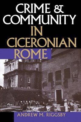 Andrew M. Riggsby - Crime and Community in Ciceronian Rome, Häftad