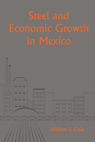 William Edward Cole - Steel and Economic Growth in Mexico, Häftad
