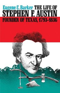 bokomslag The Life of Stephen F. Austin, Founder of Texas, 1793-1836