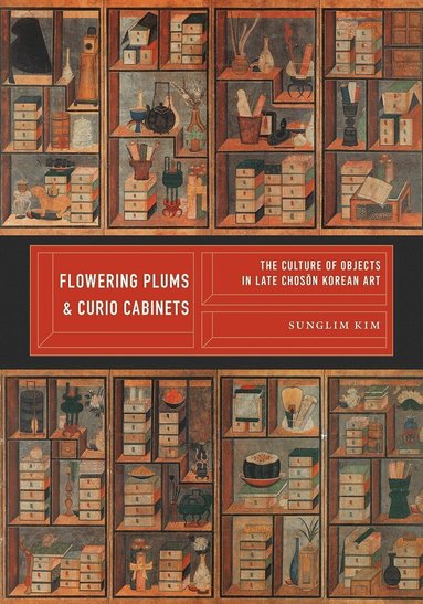 Sunglim Kim, Clark W. Sorensen, Clark W Sorensen - Flowering Plums and Curio Cabinets, Inbunden