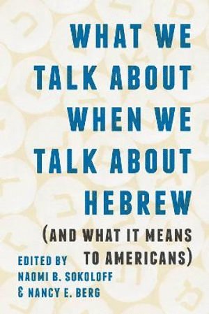 What We Talk about When We Talk about Hebrew (and What It Means to Americans) 1