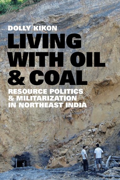 Dolly Kikon, K. Sivaramakrishnan - Living with Oil and Coal, Inbunden