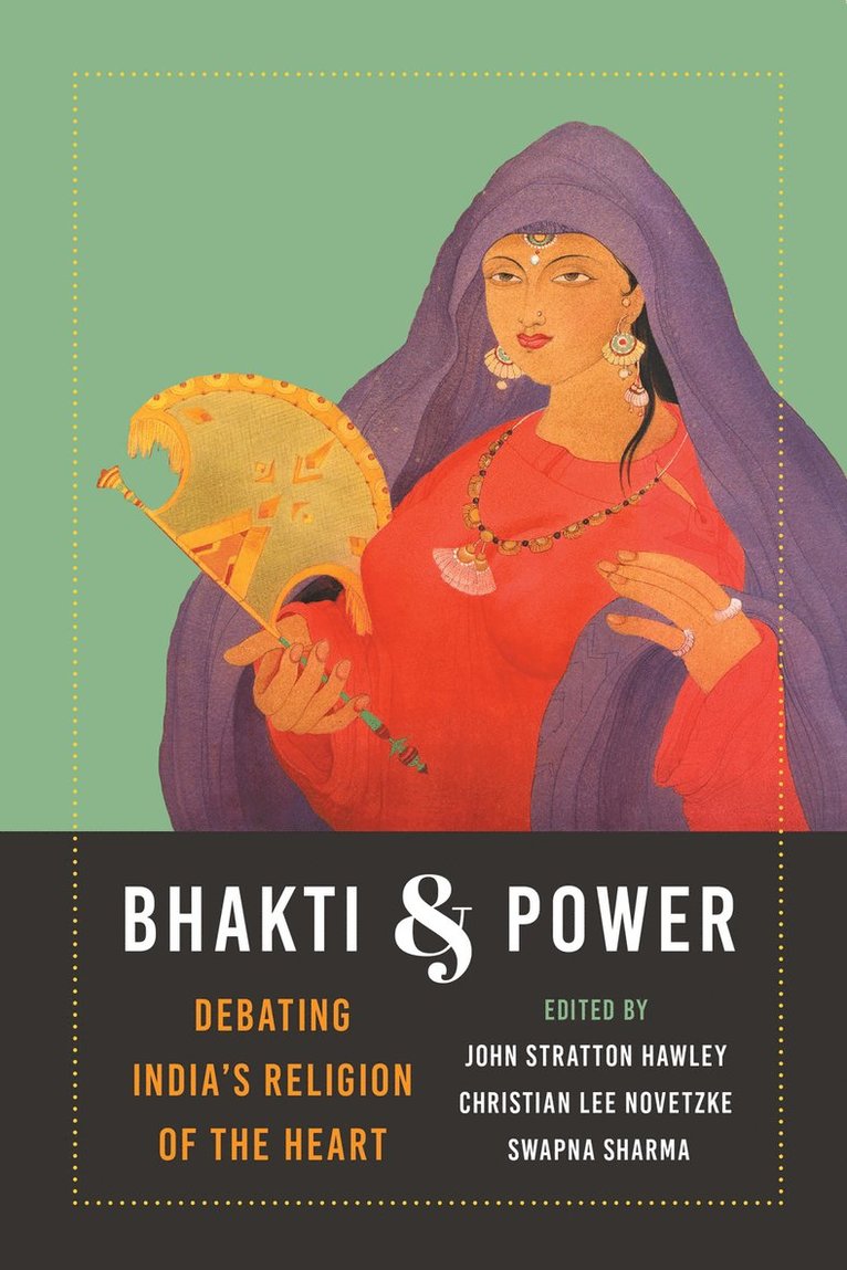 John Stratton Hawley, Christian Lee Novetzke, Swapna Sharma, K. Sivaramakrishnan, Padma Kaimal, Anand A Yang - Bhakti and Power, Häftad