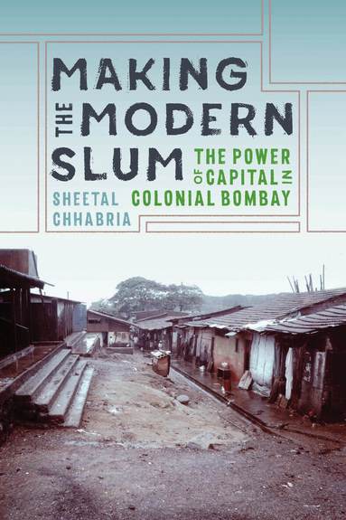 Sheetal Chhabria, Padma Kaimal, K. Sivaramakrishnan, Anand A Yang - Making the Modern Slum, Inbunden