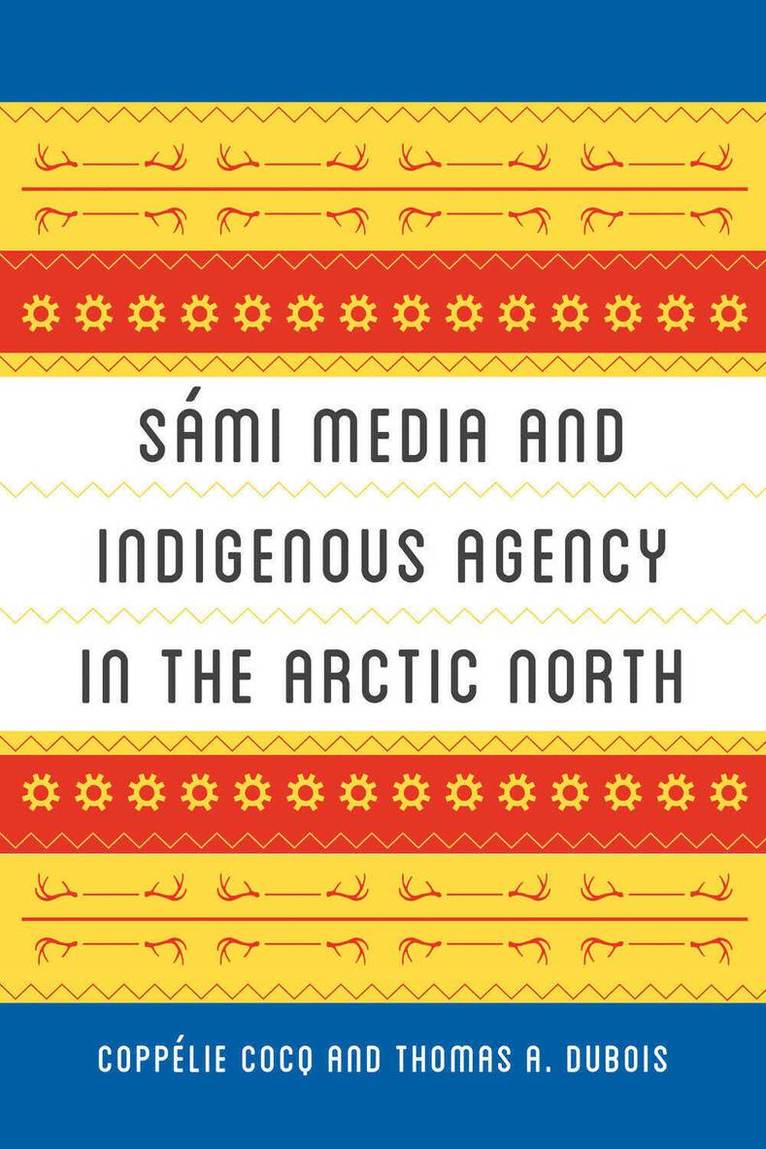 Coppélie Cocq Gelfgren, Thomas A. DuBois, Coppelie Cocq Gelfgren - Sámi Media and Indigenous Agency in the Arctic North, Inbunden