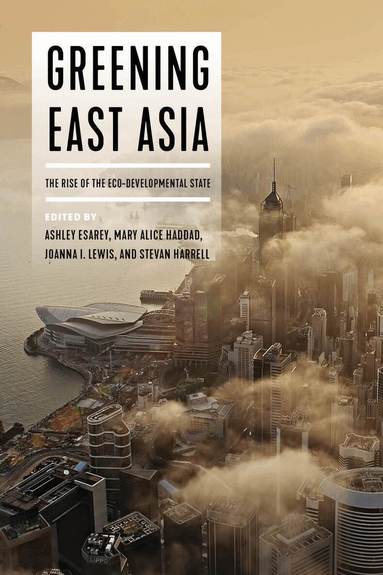 Ashley Esarey, Mary Alice Haddad, Joanna I. Lewis, Stevan Harrell - Greening East Asia, Inbunden