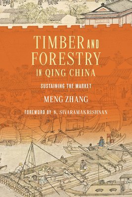 Meng Zhang, K. Sivaramakrishnan - Timber and Forestry in Qing China, Inbunden