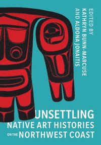bokomslag Unsettling Native Art Histories on the Northwest Coast