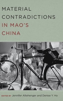Jennifer Altehenger, Denise Y. Ho - Material Contradictions in Mao's China, Inbunden