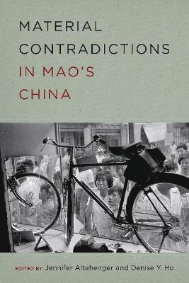Jennifer Altehenger, Denise Y. Ho, Denise Y Ho - Material Contradictions in Mao's China, Häftad