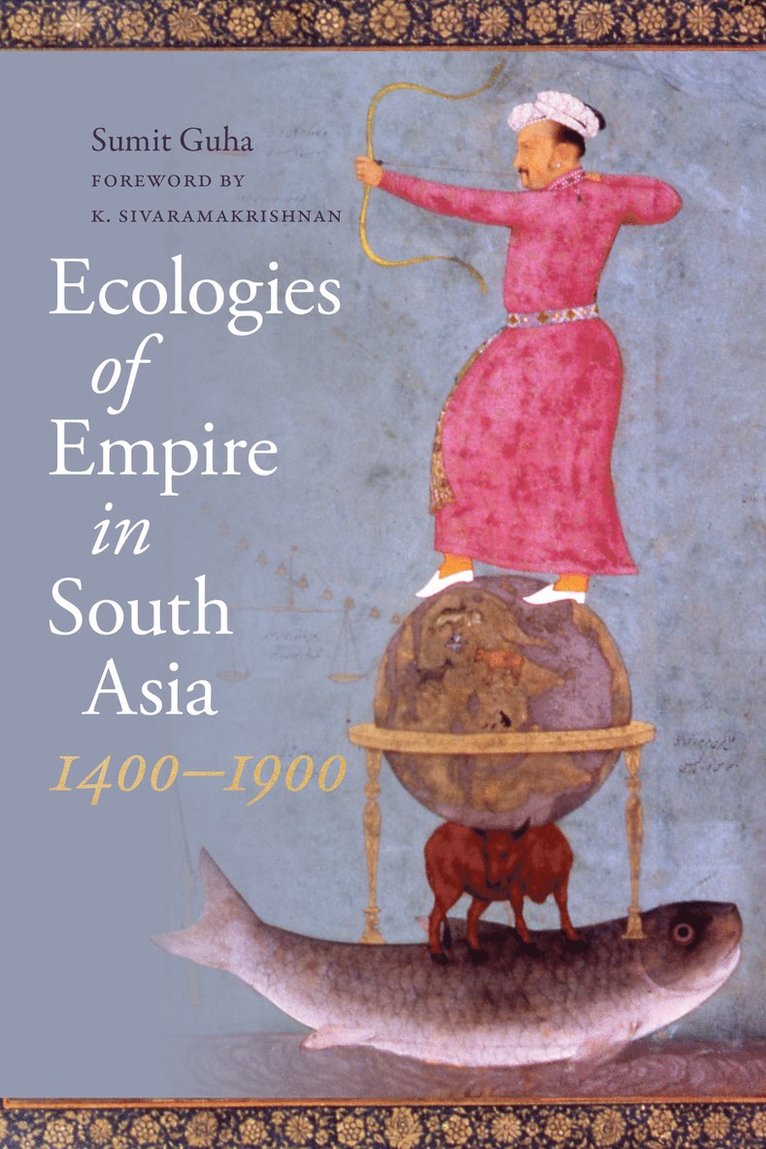 Sumit Guha, K. Sivaramakrishnan - Ecologies of Empire in South Asia, 1400-1900, Häftad