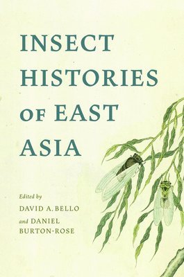 David A. Bello, Daniel Burton-Rose - Insect Histories of East Asia, Inbunden