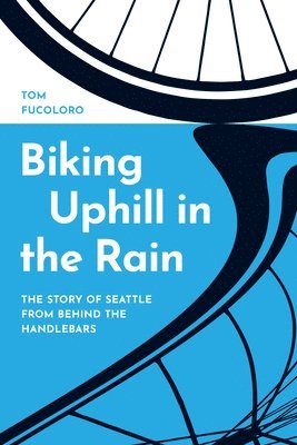 bokomslag Biking Uphill in the Rain: The Story of Seattle from Behind the Handlebars