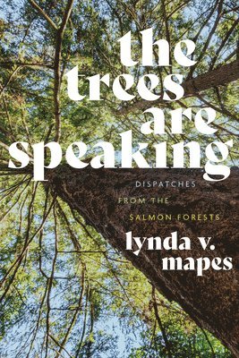 bokomslag The Trees Are Speaking: Dispatches from the Salmon Forests