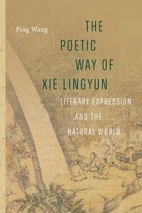 bokomslag The Poetic Way of XIE Lingyun: Literary Expression and the Natural World