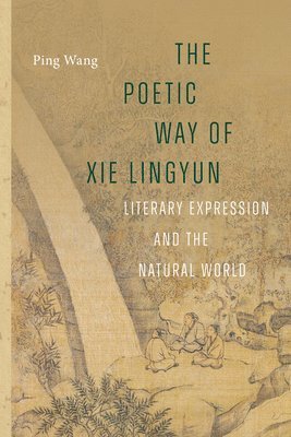 bokomslag The Poetic Way of XIE Lingyun: Literary Expression and the Natural World