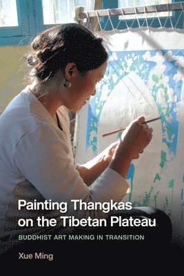 Ming Xue, Xue Ming, Stevan Harrell - Painting Thangkas on the Tibetan Plateau, Inbunden