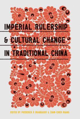 Frederick P. Brandauer, Chun-chieh Huang, Chun-Chieh Huang, Frederick P Brandauer - Imperial Rulership and Cultural Change in Traditional China, Inbunden