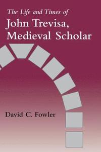 bokomslag The Life and Times of John Trevisa, Medieval Scholar