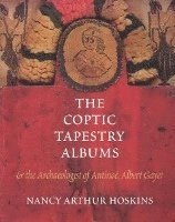 bokomslag The Coptic Tapestry Albums and the Archaeologist of Antino, Albert Gayet