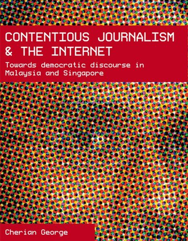 Cherian George - Contentious Journalism and the Internet, Häftad