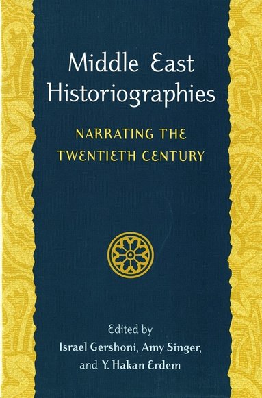 Israel Gershoni, Amy Singer, Y. Hakan Erdem - Middle East Historiographies, Häftad