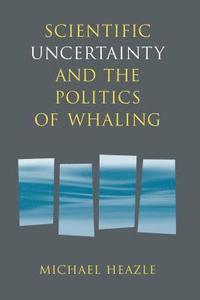 bokomslag Scientific Uncertainty and the Politics of Whaling