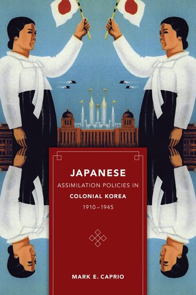 Mark E. Caprio - Japanese Assimilation Policies in Colonial Korea, 1910-1945, Häftad