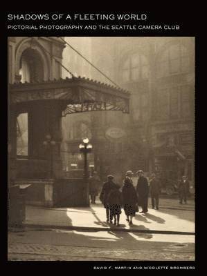 David F. Martin, Nicolette Bromberg, David F Martin - Shadows of a Fleeting World: Pictorial Photography and the Seattle Camera Club, Häftad