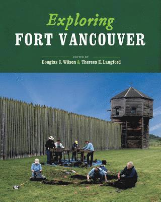 Douglas C. Wilson, Theresa E. Langford, Douglas C Wilson, Theresa E Langford - Exploring Fort Vancouver, Häftad