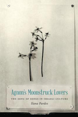 Ilana Pardes - Agnon's Moonstruck Lovers, Inbunden