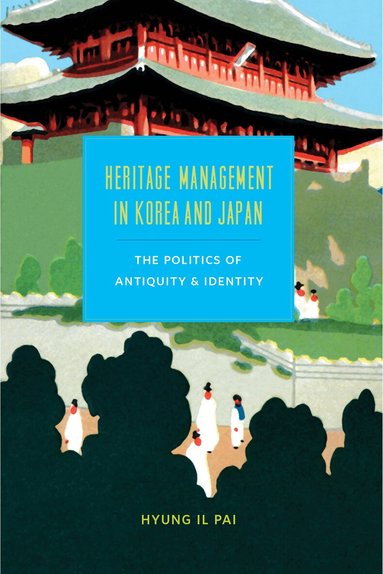 Hyung Il Pai - Heritage Management in Korea and Japan, Inbunden
