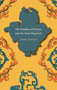 bokomslag The Mandate of Heaven and The Great Ming Code
