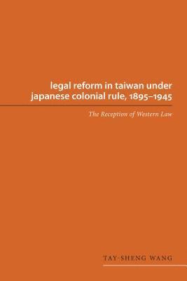Legal Reform in Taiwan under Japanese Colonial Rule, 1895-1945 1
