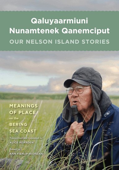 Ann Fienup-Riordan - Qaluyaarmiuni Nunamtenek Qanemciput / Our Nelson Island Stories, Inbunden