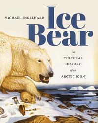 bokomslag Ice Bear: The Cultural History of an Arctic Icon