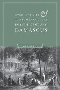 bokomslag Everyday Life and Consumer Culture in Eighteenth-Century Damascus