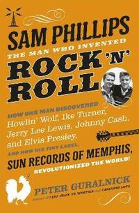 bokomslag Sam Phillips: The Man Who Invented Rock 'n' Roll