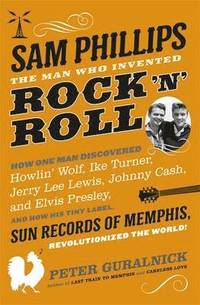 bokomslag Sam Phillips: The Man Who Invented Rock 'n' Roll